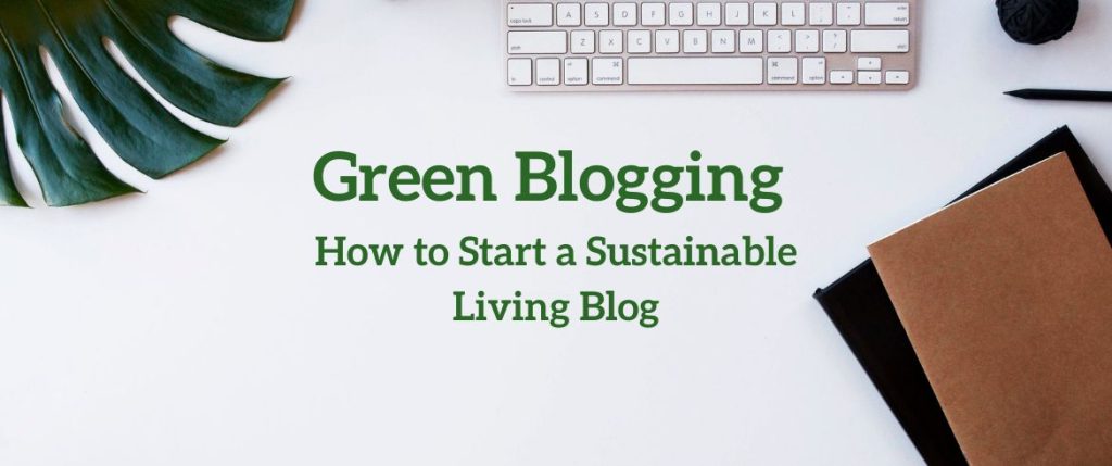 How to Start a Sustainable Living Blog